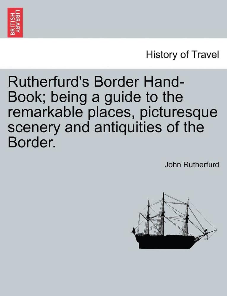 Rutherfurd's Border Hand-Book; Being a Guide to the Remarkable Places, Picturesque Scenery and Antiquities of the Border. 1