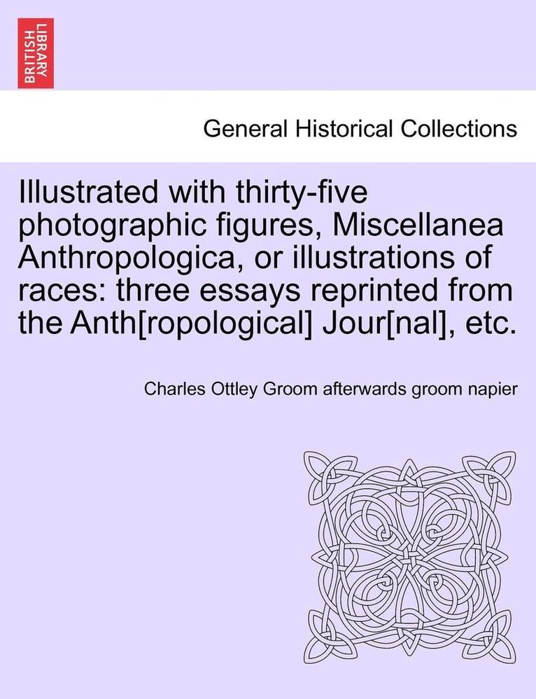 Illustrated with Thirty-Five Photographic Figures, Miscellanea Anthropologica, or Illustrations of Races 1