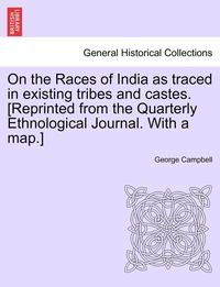 bokomslag On the Races of India as Traced in Existing Tribes and Castes. [Reprinted from the Quarterly Ethnological Journal. with a Map.]