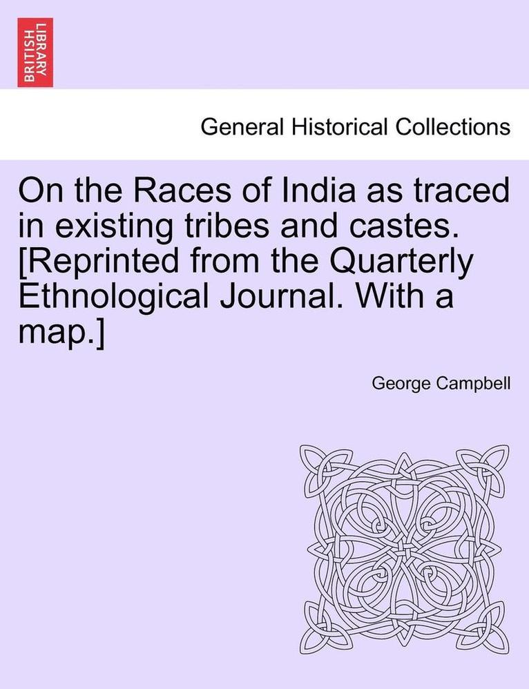 On the Races of India as Traced in Existing Tribes and Castes. [Reprinted from the Quarterly Ethnological Journal. with a Map.] 1