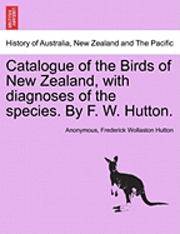 bokomslag Catalogue of the Birds of New Zealand, with Diagnoses of the Species. by F. W. Hutton.