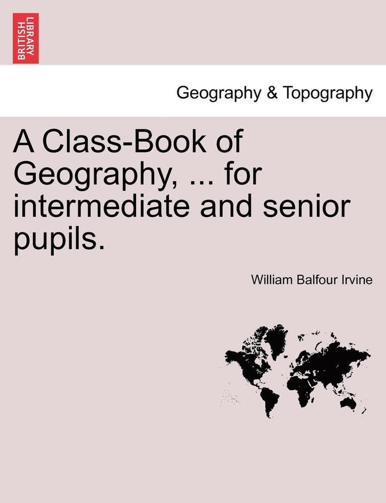 William Balfour Irvine - A Class-Book of Geography, ... for Intermediate and Senior Pupils., Häftad