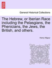 bokomslag The Hebrew, or Iberian Race Including the Pelasgians, the Phenicians, the Jews, the British, and Others.