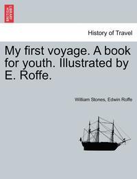 bokomslag My First Voyage. a Book for Youth. Illustrated by E. Roffe.