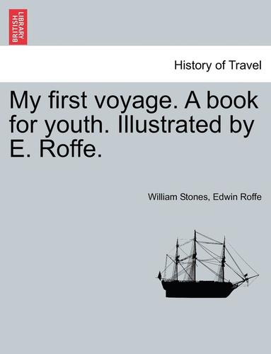 bokomslag My First Voyage. a Book for Youth. Illustrated by E. Roffe.