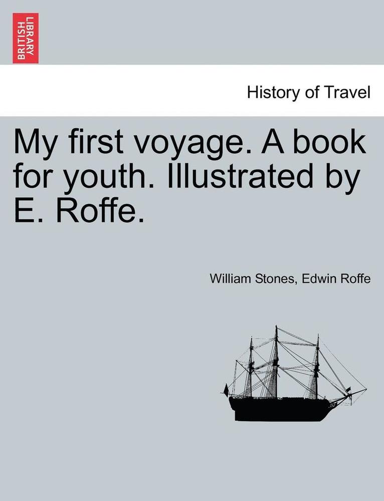 My First Voyage. a Book for Youth. Illustrated by E. Roffe.