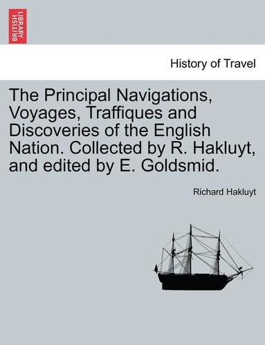 bokomslag Principal Navigations, Voyages, Traffiques and Discoveries of the English Nation. Collected by R. Hakluyt, and edited by E. Goldsmid.
