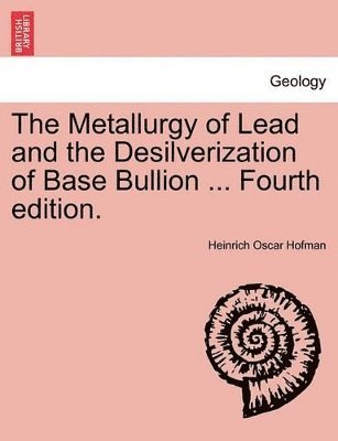 bokomslag The Metallurgy of Lead and the Desilverization of Base Bullion ... Fourth Edition.