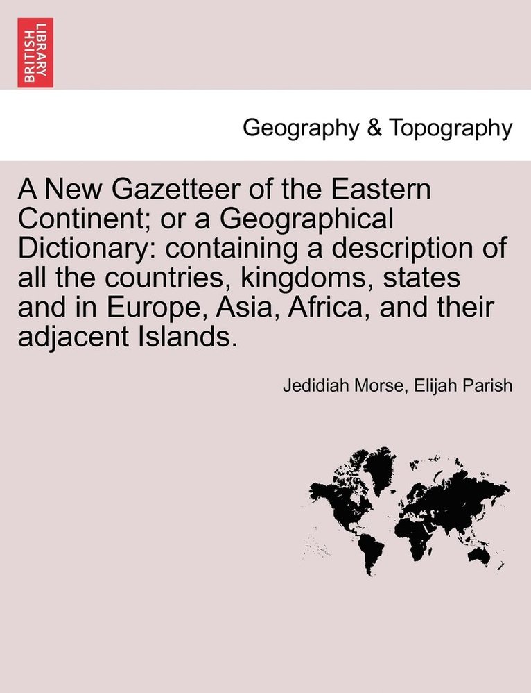 A New Gazetteer of the Eastern Continent; or a Geographical Dictionary 1