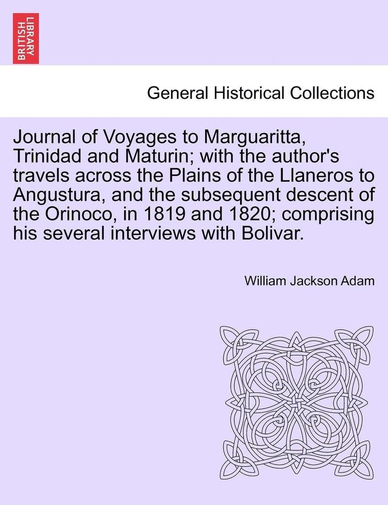 Journal of Voyages to Marguaritta, Trinidad and Maturin; With the Author's Travels Across the Plains of the Llaneros to Angustura, and the Subsequent Descent of the Orinoco, in 1819 and 1820; 1