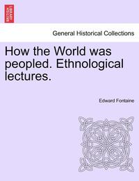 bokomslag How the World Was Peopled. Ethnological Lectures.