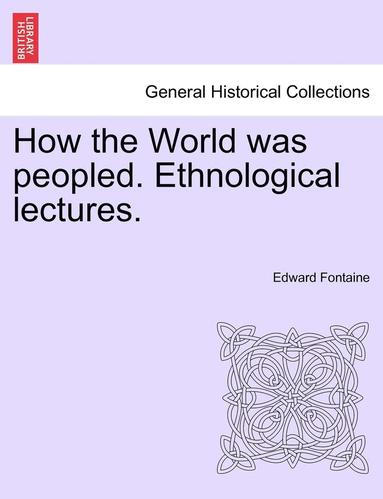 bokomslag How the World Was Peopled. Ethnological Lectures.