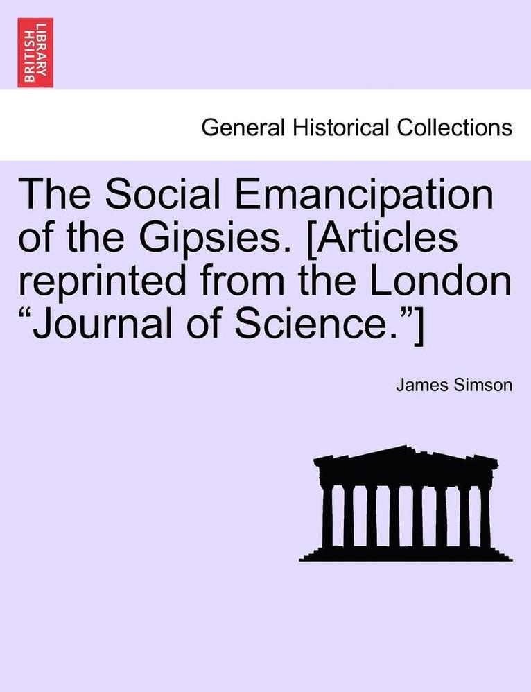 The Social Emancipation of the Gipsies. [articles Reprinted from the London Journal of Science.] 1