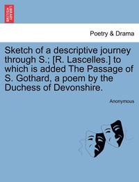 bokomslag Sketch of a Descriptive Journey Through S.; [R. Lascelles.] to Which Is Added the Passage of S. Gothard, a Poem by the Duchess of Devonshire.