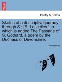 bokomslag Sketch of a Descriptive Journey Through S.; [R. Lascelles.] to Which Is Added the Passage of S. Gothard, a Poem by the Duchess of Devonshire.