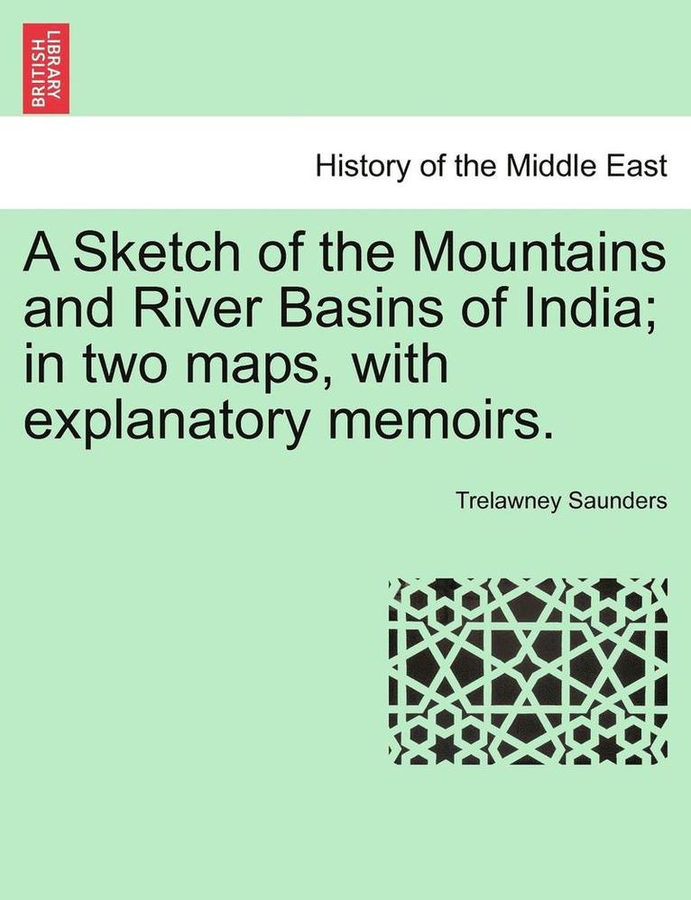 A Sketch of the Mountains and River Basins of India; In Two Maps, with Explanatory Memoirs. 1