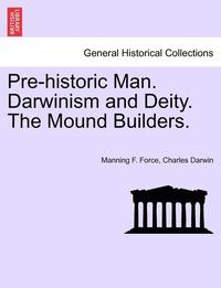bokomslag Pre-Historic Man. Darwinism and Deity. the Mound Builders.