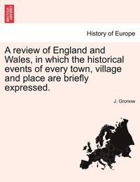 bokomslag A Review of England and Wales, in Which the Historical Events of Every Town, Village and Place Are Briefly Expressed.