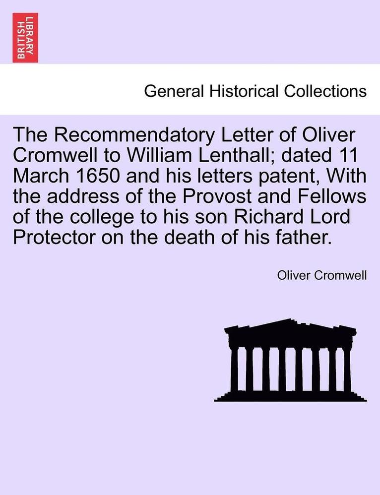 Oliver Cromwell - The Recommendatory Letter of Oliver Cromwell to William Lenthall; Dated 11 March 1650 and His Letters Patent, with the Address of the Provost and Fell, Häftad