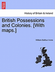 bokomslag British Possessions and Colonies. [With Maps.]