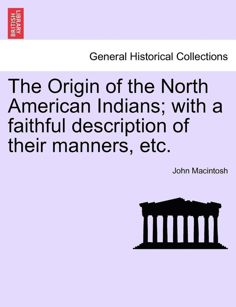 The Origin of the North American Indians; With a Faithful Description of Their Manners, Etc.