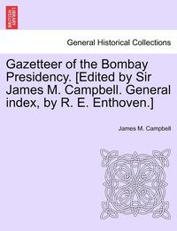 bokomslag Gazetteer of the Bombay Presidency. [Edited by Sir James M. Campbell. General Index, by R. E. Enthoven.]