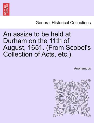 bokomslag Assize to Be Held at Durham on the 11th of August, 1651. (from Scobel's Collection of Acts, Etc.).