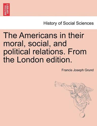 bokomslag The Americans in Their Moral, Social, and Political Relations. from the London Edition.