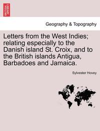 bokomslag Letters from the West Indies; Relating Especially to the Danish Island St. Croix, and to the British Islands Antigua, Barbadoes and Jamaica.
