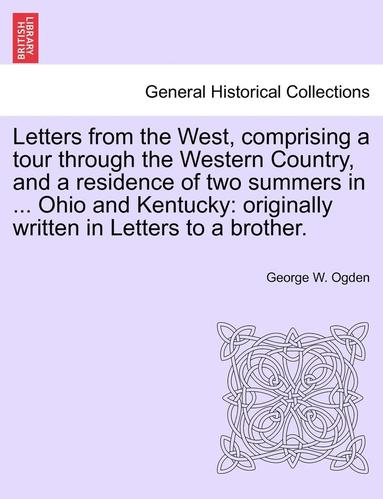 bokomslag Letters from the West, Comprising a Tour Through the Western Country, and a Residence of Two Summers in ... Ohio and Kentucky