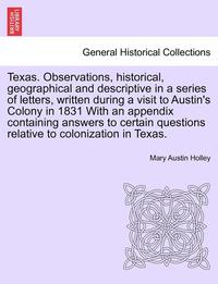 bokomslag Texas. Observations, Historical, Geographical and Descriptive in a Series of Letters, Written During a Visit to Austin's Colony in 1831 with an Appendix Containing Answers to Certain Questions