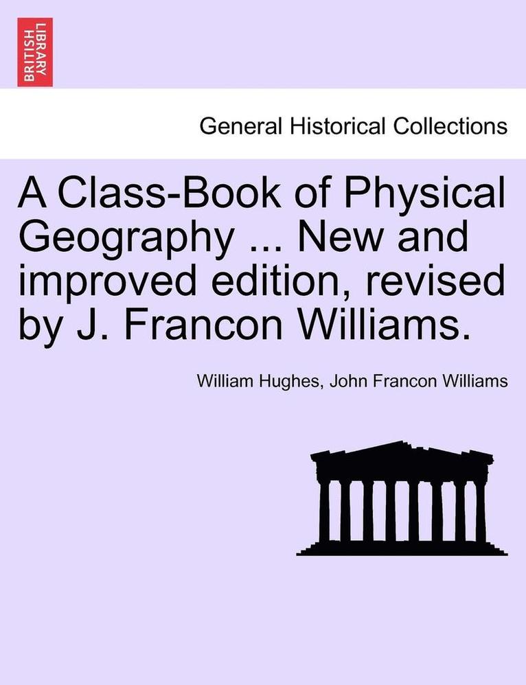 A Class-Book of Physical Geography ... New and Improved Edition, Revised by J. Francon Williams.