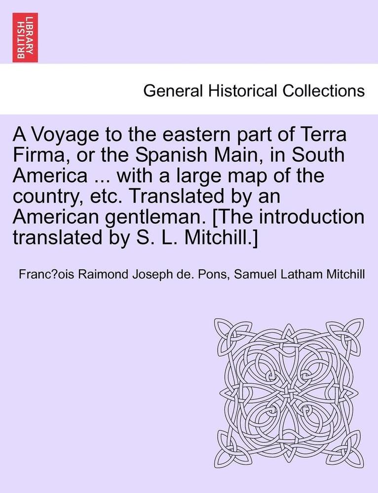 Franc Ois Raimond Joseph De Pons, Samuel Latham Mitchill, Franc¸ois Raimond Joseph de. Pons - A Voyage to the Eastern Part of Terra Firma, or the Spanish Main, in South America ... with a Large Map of the Country, Etc. Translated by an American, Häftad