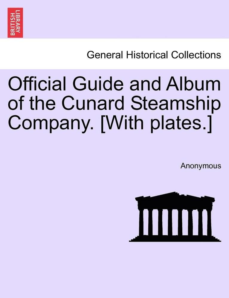 Official Guide and Album of the Cunard Steamship Company. [With Plates.] 1