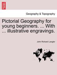 bokomslag Pictorial Geography for Young Beginners. ... with ... Illustrative Engravings.