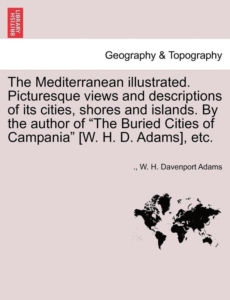 W. H. Davenport Adams - The Mediterranean Illustrated. Picturesque Views and Descriptions of Its Cities, Shores and Islands. by the Author of "The Buried Cities of Campania", Häftad
