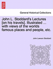 bokomslag John L. Stoddard's Lectures [On His Travels]. Illustrated ... with Views of the Worlds Famous Places and People, Etc.