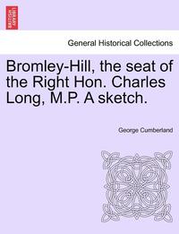 bokomslag Bromley-Hill, the Seat of the Right Hon. Charles Long, M.P. a Sketch.