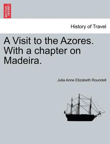 bokomslag A Visit to the Azores. with a Chapter on Madeira.