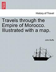 bokomslag Travels Through the Empire of Morocco. Illustrated with a Map.