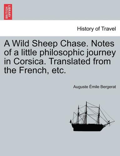 bokomslag A Wild Sheep Chase. Notes of a Little Philosophic Journey in Corsica. Translated from the French, Etc.