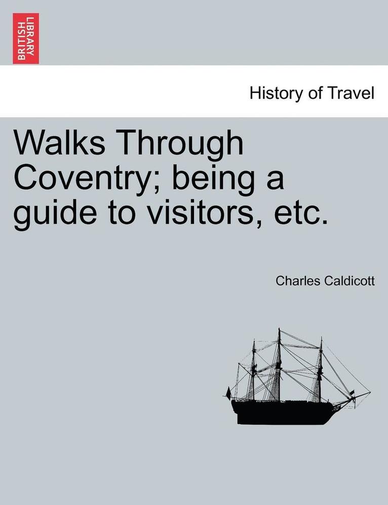 Charles Caldicott - Walks Through Coventry; Being a Guide to Visitors, Etc., Häftad
