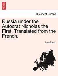 bokomslag Russia under the Autocrat Nicholas the First. Translated from the French.