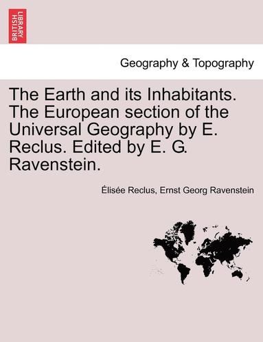 bokomslag The Earth and its Inhabitants. The European section of the Universal Geography by E. Reclus. Edited by E. G. Ravenstein. VOL. XIII
