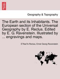 bokomslag The Earth and its Inhabitants. The European section of the Universal Geography by E. Reclus. Edited by E. G. Ravenstein. Illustrated by ... engravings and maps. Vol. XI.