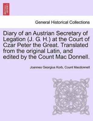 bokomslag Diary of an Austrian Secretary of Legation (J. G. H.) at the Court of Czar Peter the Great. Translated from the Original Latin, and Edited by the Count Mac Donnell. Vol. I.