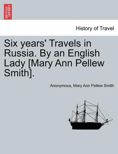 bokomslag Six Years' Travels in Russia. by an English Lady [Mary Ann Pellew Smith]. Vol. II.