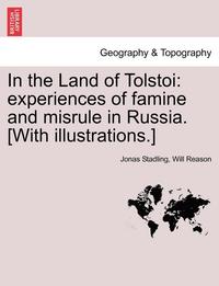 bokomslag In the Land of Tolstoi: Experiences of Famine and Misrule in Russia. [With Illustrations.]