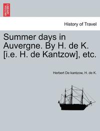 bokomslag Summer Days in Auvergne. by H. de K. [I.E. H. de Kantzow], Etc.