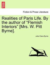 bokomslag Realities of Paris Life. by the Author of Flemish Interiors [Mrs. W. Pitt Byrne]. Vol. III.